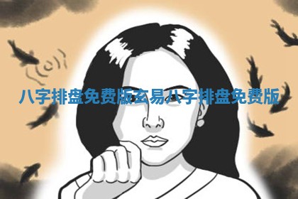 八字排盘免费版_玄易八 ✏ 字排盘 ⏳ 免费版