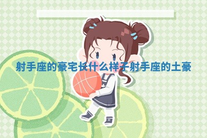 射 🙅 手座的豪宅长什么样子 🀄 射手座的土豪