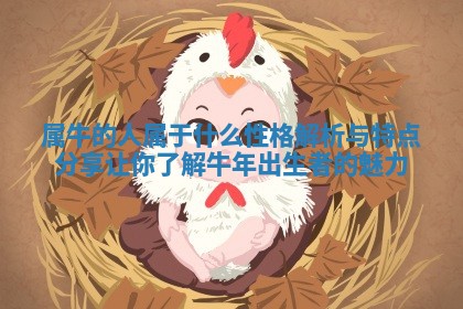 属牛的人属于什么性 🍓 格解析与特点分享让你了解牛年出生者的魅力 📣 属牛的人属于什么性 🍓 格解析与特点分享让你了解牛年出生者的魅力 📣