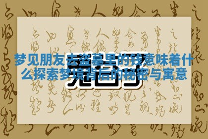 梦见朋友去盗墓 🚜 里的钱意味着什么探索梦境背后的秘密 🦔 与寓意